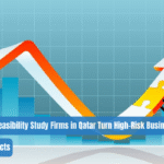 How Leading Feasibility Study Firms in Qatar Turn High-Risk Business Ideas Into Bankable Projects